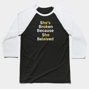 she's broken because she believed, he's ok because he leid Baseball T-Shirt